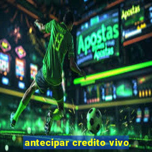 antecipar credito vivo